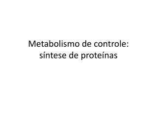 Metabolismo de controle: síntese de proteínas