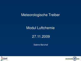 Meteorologische Treiber Modul Luftchemie 27.11.2009 Sabine Banzhaf