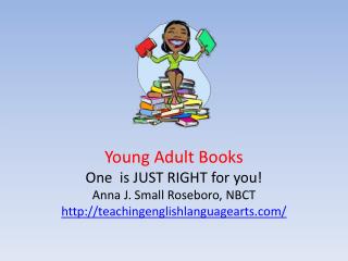 Young Adult Books One is JUST RIGHT for you! Anna J. Small Roseboro, NBCT