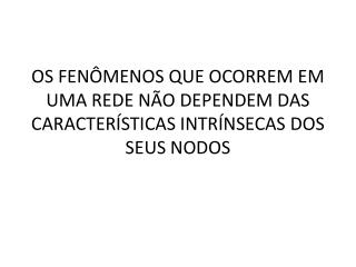 OS FENÔMENOS QUE OCORREM EM UMA REDE NÃO DEPENDEM DAS CARACTERÍSTICAS INTRÍNSECAS DOS SEUS NODOS