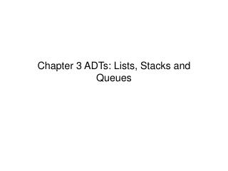Chapter 3 ADTs: Lists, Stacks and Queues