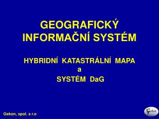 GEOGRAFICKÝ INFORMAČNÍ SYSTÉM HYBRIDNÍ KATASTRÁLNÍ MAPA a SYSTÉM DaG