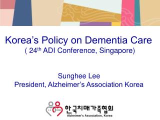 Korea’s Policy on Dementia Care ( 24 th ADI Conference, Singapore)