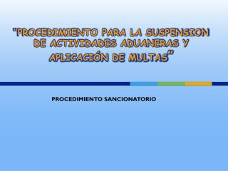 “PROCEDIMIENTO PARA LA SUSPENSION DE ACTIVIDADES ADUANERAS Y APLICACIÓN DE MULTAS ”