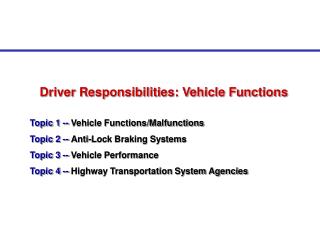 Driver Responsibilities: Vehicle Functions Topic 1 -- Vehicle Functions/Malfunctions