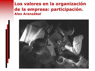 Los valores en la organización de la empresa: participación. Alex Aranzábal