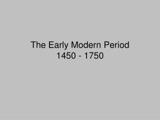 The Early Modern Period 1450 - 1750