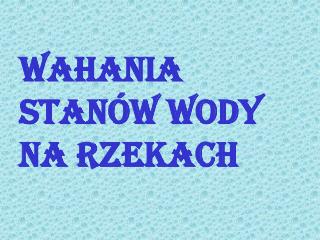 Wahania stanów wody na rzekach