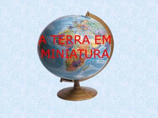 A TERRA EM MINIATURA