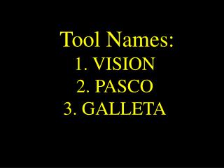 Tool Names: 1. VISION 2. PASCO 3. GALLETA