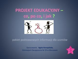 PROJEKT EDUKACYJNY – co , po co , i jak ?