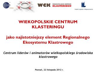 WIEKOPOLSKIE CENTRUM KLASTERINGU jako najistotniejszy element Regionalnego Ekosystemu Klastrowego