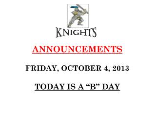 ANNOUNCEMENTS FRIDAY, OCTOBER 4, 2013 TODAY IS A “B” DAY