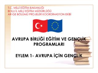 AVRUPA BİRLİĞİ EĞİTİM VE GENÇLİK PROGRAMLARI EYLEM 1- AVRUPA İÇİN GENÇLİK