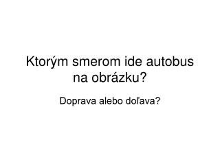 Ktorým smerom ide autobus na obrázku?