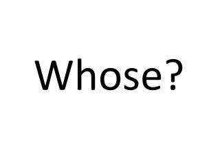 Whose?