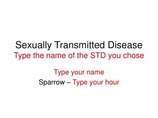 Sexually Transmitted Disease Type the name of the STD you chose