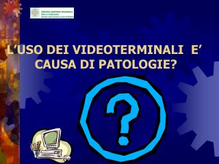 L’USO DEI VIDEOTERMINALI E’ CAUSA DI PATOLOGIE?