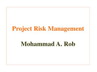 Project Risk Management Mohammad A. Rob