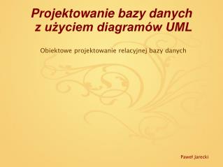 Projektowanie bazy danych z użyciem diagramów UML Obiektowe projektowanie relacyjnej bazy danych