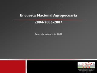 Encuesta Nacional Agropecuaria 2004-2005-2007 San Luis, octubre de 2008