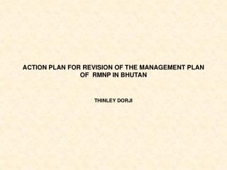 ACTION PLAN FOR REVISION OF THE MANAGEMENT PLAN OF RMNP IN BHUTAN