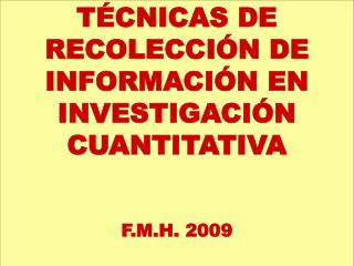 TÉCNICAS DE RECOLECCIÓN DE INFORMACIÓN EN INVESTIGACIÓN CUANTITATIVA F.M.H. 2009