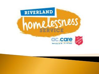 Service Delivery Access to the R iverland Homelessness Service is via the Salvation Army.