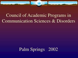 Council of Academic Programs in Communication Sciences &amp; Disorders Palm Springs 2002