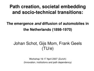 Johan Schot, Gijs Mom, Frank Geels (TU/e) Workshop 16-17 April 2007 (Zurich)