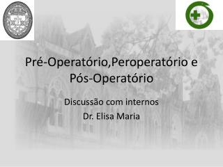 Pré-Operatório,Peroperatório e Pós-Operatório