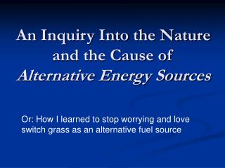 An Inquiry Into the Nature and the Cause of Alternative Energy Sources