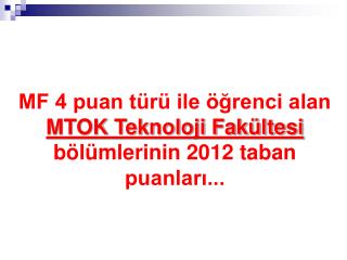 MF 4 puan türü ile öğrenci alan MTOK Teknoloji Fakültesi bölümlerinin 2012 taban puanları...