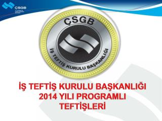 İŞ TEFTİŞ KURULU BAŞKANLIĞI 2014 YILI PROGRAMLI TEFTİŞLERİ