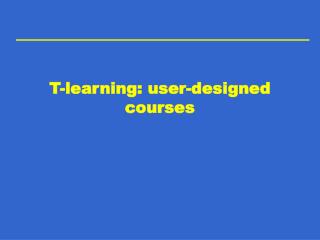 T-learning: user-designed courses
