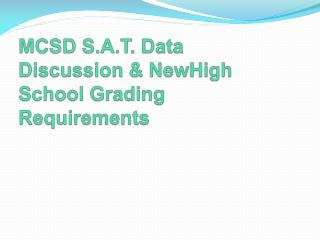 MCSD S.A.T. Data Discussion &amp; NewHigh School Grading Requirements