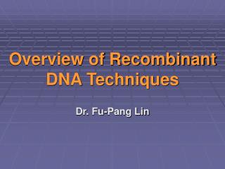 Overview of Recombinant DNA Techniques