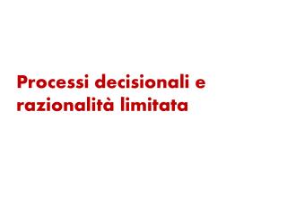 Processi decisionali e razionalità limitata