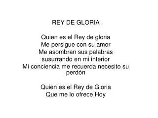 REY DE GLORIA Quien es el Rey de gloria Me persigue con su amor Me asombran sus palabras