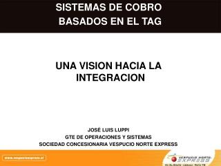 UNA VISION HACIA LA INTEGRACION JOSÉ LUIS LUPPI GTE DE OPERACIONES Y SISTEMAS