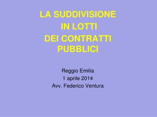 LA SUDDIVISIONE IN LOTTI DEI CONTRATTI PUBBLICI Reggio Emilia 1 aprile 2014