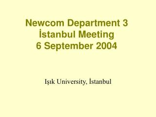 Newcom Department 3 İstanbul Meeting 6 September 2004