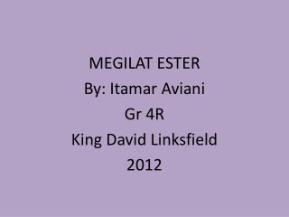 MEGILAT ESTER By: Itamar Aviani Gr 4R King David Linksfield 2012