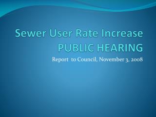 Sewer User Rate Increase PUBLIC HEARING