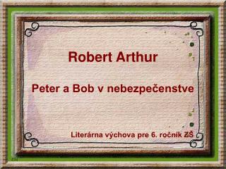 Robert Arthur Peter a Bob v nebezpečenstve