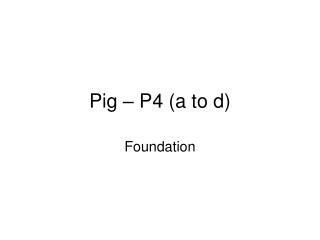 Pig – P4 (a to d)