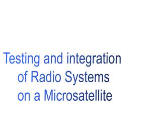 Testing and integration of Radio Systems on a Microsatellite