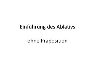 Einführung des Ablativs ohne Präposition