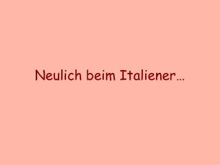 Neulich beim Italiener…