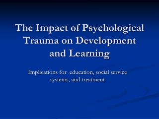 The Impact of Psychological Trauma on Development and Learning